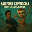 Ballerina Cappuccina Haunted Kindergarten