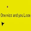 One Miss And You Lose